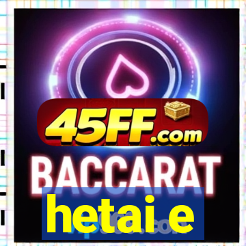 hetai e